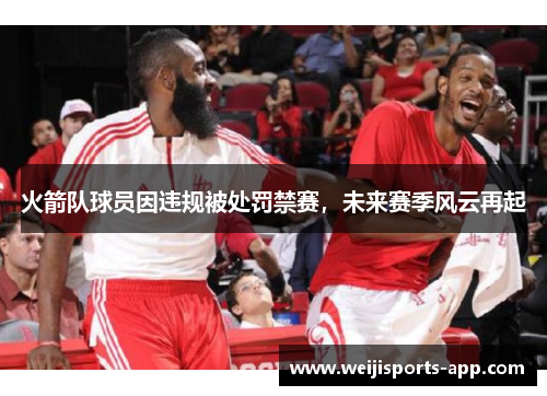 火箭队球员因违规被处罚禁赛，未来赛季风云再起